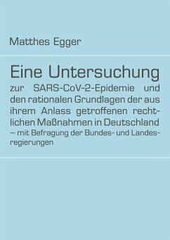 Eine Untersuchung zur SARS-CoV-2-Epidemie und den rationalen Grundlagen der aus ihrem Anlass getroffenen rechtlichen Maßnahmen in Deutschland ¿ mit Befragung der Bundes- und Landesregierungen - Egger, Matthes