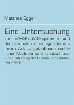 Eine Untersuchung zur SARS-CoV-2-Epidemie und den rationalen Grundlagen der aus ihrem Anlass getroffenen rechtlichen Maßnahmen in Deutschland ¿ mit Befragung der Bundes- und Landesregierungen - Egger, Matthes