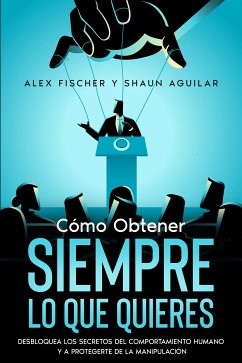 Cómo Obtener Siempre lo que Quieres (eBook, ePUB) - Aguilar, Shaun; Fischer, Alex