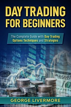 Day Trading for Beginners: The Complete Guide With Day Trading Options Techniques And Strategies (Day Trading For Beginners Guide) (eBook, ePUB) - Livermore, George