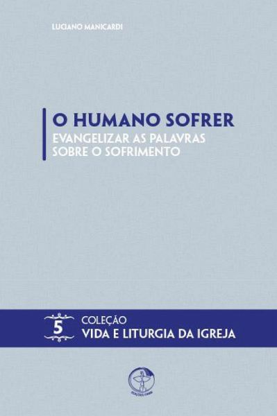 O Humano Sofrer: Evangelizar as Palavras Sobre o Sofrimento (eBook, ePUB)