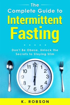 The Complete Guide to Intermittent Fasting (eBook, ePUB) - Robson, K.