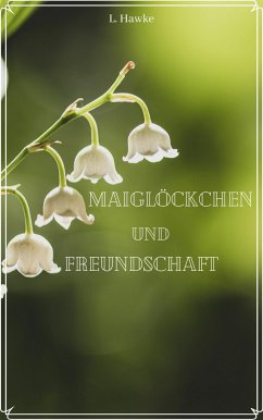 Maiglöckchen und Freundschaft (eBook, ePUB) - Hawke, L.
