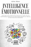 Intelligence émotionnelle: Améliorez vos compétences sociales et votre agilité émotionnelle pour une vie meilleure, réussite au travail et relations plus heureuses (eBook, ePUB)