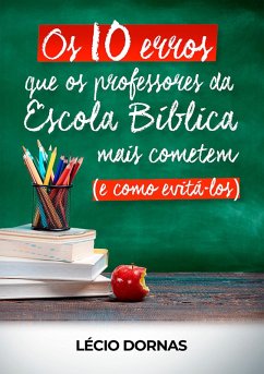 Os 10 erros que os professores da Escola Bíblica mais cometem (eBook, ePUB) - Dornas, Lécio