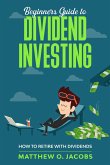 Beginners Guide to Dividend Investing: How to Retire with Dividends (Dividend Investing Beginners Guide) (eBook, ePUB)