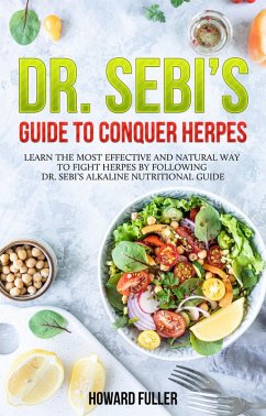 Dr. Sebi's Guide to Conquer Herpes: Learn the Most Effective and Natural Way to Fight Herpes by Following Dr. Sebi's Alkaline Nutritional Guide (eBook, ePUB) - Fuller, Howard