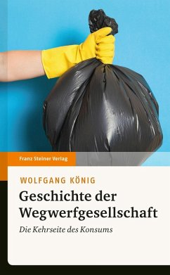 Geschichte der Wegwerfgesellschaft (eBook, PDF) - König, Wolfgang