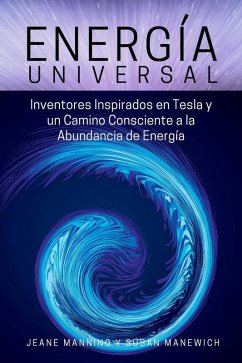 Energía Universal: Inventores inspirados en Tesla y un camino consciente hacia la abundancia de energía (eBook, ePUB) - Manning, Jeane; Manewich, Susan