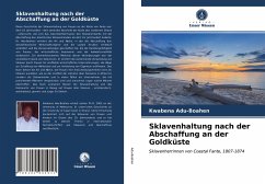 Sklavenhaltung nach der Abschaffung an der Goldküste - Adu-Boahen, Kwabena