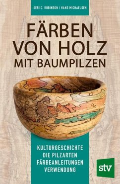 Färben von Holz mit Baumpilzen - Robinson, Seri C.;Michaelsen, Hans