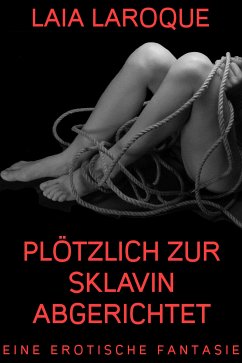 Plötzlich zur Sklavin abgerichtet (eBook, ePUB) - Larocque, Laia