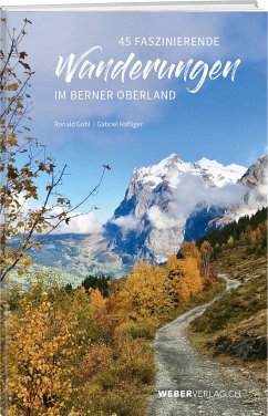 45 faszinierende Wanderungen im Berner Oberland - Gohl, Ronald