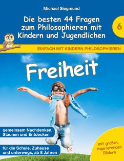 Freiheit - Die besten 44 Fragen zum Philosophieren mit Kindern und Jugendlichen - Siegmund, Michael