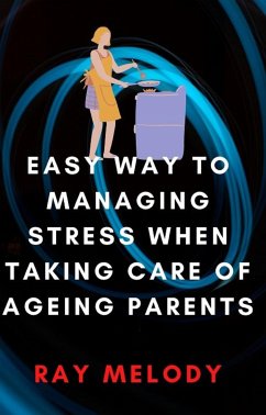 Easy Way To Managing Stress When Taking Care Of Ageing Parents (eBook, ePUB) - Melody, Ray