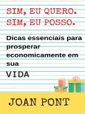 SIM, EU QUERO. SIM, EU POSSO. Dicas essenciais para prosperar economicamente em sua vida. (eBook, ePUB)