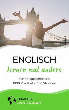 Englisch lernen mal anders für Fortgeschrittene - 1000 Vokabeln in 10 Stunden (eBook, ePUB) - Sprachen Lernen Mal Anders