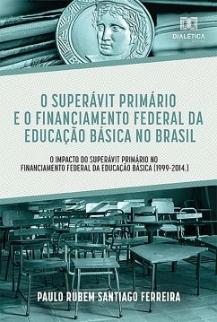O Superávit Primário e o Financiamento Federal da Educação Básica no Brasil (eBook, ePUB) - Ferreira, Paulo Rubem Santiago