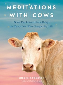 Meditations with Cows: What I've Learned from Daisy, the Dairy Cow Who Changed My Life - Stockton, Shreve