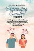 Mastering Couples Therapy: Life-Changing Guide To Couple Therapy Workbook, Healing From Infidelity And Codependency And Learn The Best Ways To Bu