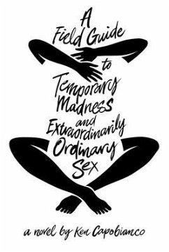 A Field Guide to Temporary Madness and Extraordinarily Ordinary Sex (eBook, ePUB) - Capobianco, Ken