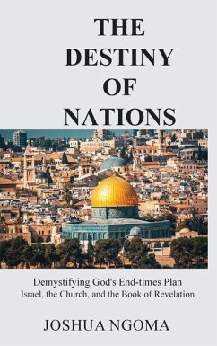 The Destiny of Nations: Demystifying God's End-times Plan: Israel, the Church, and the Book of Revelation - Ngoma, Joshua M.