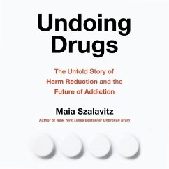 Undoing Drugs: The Untold Story of Harm Reduction and the Future of Addiction - Szalavitz, Maia