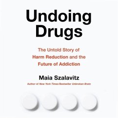 Undoing Drugs Lib/E: The Untold Story of Harm Reduction and the Future of Addiction - Szalavitz, Maia