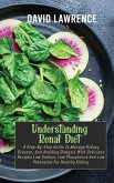 Understanding Renal Diet: A Step-By-Step Guide To Manage Kidney Disease, And Avoiding Dialysis With Delicious Recipes Low Sodium, Low Phosphorus