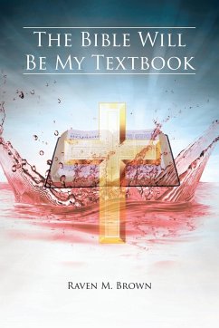 The Bible Will Be My Textbook - Brown, Raven M.