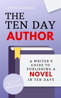 The Ten Day Author: A Writer's Guide to Publishing a Novel in Ten Days (The Ten Day Novelist, #4) (eBook, ePUB) - Jorstad, Lewis