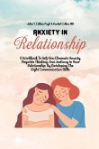 Anxiety In Relationship: A Workbook To Help You Eliminate Anxiety, Negative Thinking, And Jealousy In Your Relationship, By Developing The Righ