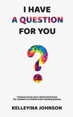 I Have a Question for You: Treasure hunt your mind and house for answers to these brain teasing poems. - Johnson, Kelleyina