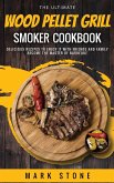 The Ultimate Wood Pellet Grill Smoker Cookbook: Delicious Recipes to Enjoy it with Friends and Family. Become the Master of Barbeque