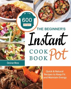 The Beginner's Instant Pot Cookbook - Moss, Desirae