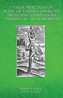 7 False Practices of Many of Today's Churches, Including Compulsory 'Tithing' by Their Members - Leavy, Robert A