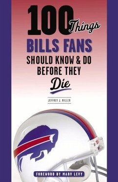 100 Things Bills Fans Should Know & Do Before They Die - Miller, Jeffrey J