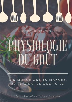Physiologie du goût : Dis-moi ce que tu manges, je te dirai ce que tu es - Brillat-Savarin, Jean Anthelme