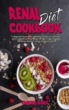 Renal Diet Cookbook: A Beginner's Guide With Low Sodium Potassium, and Phosphorus Mouthwatering Recipes for Every Stage of Disease to Impro - Hayes, Vanessa