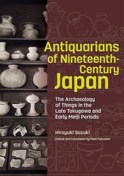 Antiquarians of Nineteenth-Century Japan - The Archaeology of Things in the Late Tokugawa and Early Meiji Periods - Suzuki, Hiroyuki; Fukuoka, Maki