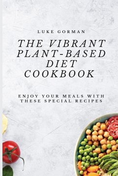 The Vibrant Plant-Based Diet Cookbook - Gorman, Luke