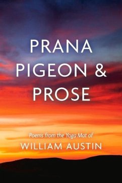 Prana Pigeon & Prose: Poems from the Yoga Mat of William Austin - Austin, William