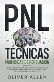 PNL Técnicas prohibidas de Persuasión: Cómo influenciar, persuadir y manipular utilizando patrones de lenguaje y PNL de la manera más efectiva (eBook, ePUB)