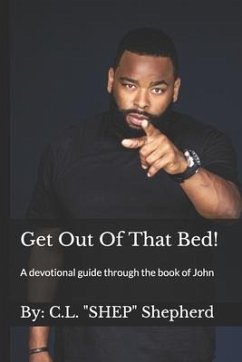 Get Out Of That Bed!: A devotional guide through the book of John - Shepherd, C. L. Shep
