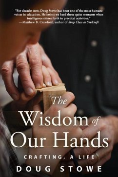 The Wisdom of Our Hands: Crafting, a Life - Stowe, Doug