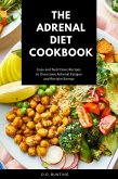 The Adrenal Diet Cookbook: Easy and Nutritious Recipes to Overcome Adrenal Fatigue and Reclaim Energy (eBook, ePUB)