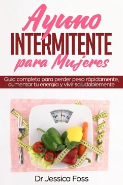 Cover Ayuno Intermitente para Mujeres: Guía completa para perder peso rápidamente, aumentar tu energía y vivir saludablemente (eBook, ePUB)