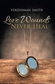 Love Wounds Never Heal (eBook, ePUB)