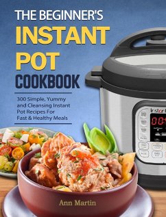 The Beginner's Instant Pot Cookbook - Martin, Ann