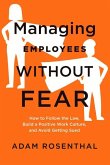 Managing Employees Without Fear: How to Follow the Law, Build a Positive Work Culture, and Avoid Getting Sued